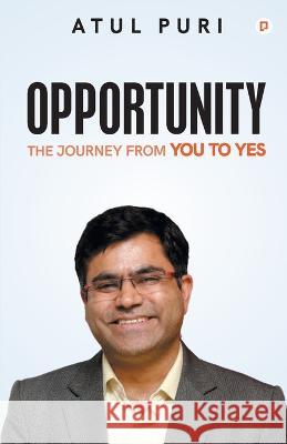 Opportunity: The Journey From You to Yes Atul Puri   9789390479542 Pendown Press Powered by Gullybaba Publishing