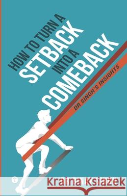 How to Turn a Setback into a Comeback: Dr. Singh's Insights Binay Singh 9789390488070 Twagaa International