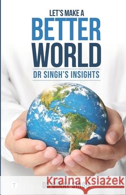 Let's Make A Better World - Dr Singh's Insights Binay Singh 9789390488186 Twagaa International