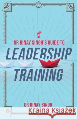 Dr. Binay Singh's Guide to Leadership Training Binay Singh 9789390488292 Twagaa International