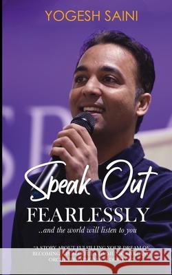 Speak Out Fearlessly: ...and the world will listen to you Yogesh Saini 9789390543311