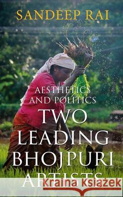 Aesthetics and Politics: Two Leading Bhojpuri Artists Sandeep Rai 9789390543502 Becomeshakeaspeare.com