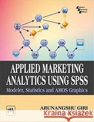 Applied Marketing Analytics Using SPSS: Modeler, Statistics and AMOS Graphics Arunangshu Giri, Pradip Paul 9789390544172