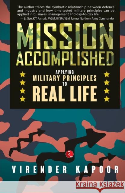 MISSION ACCOMPLISHED: Applying Military Principles to Real Life Virender Kapoor 9789390547944