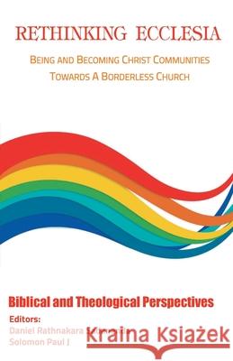 Rethinking Ecclesia Volume - I: Being and Becoming Christ Communities towards a Borderless Church Rathnakara Sadananda Paul Solomon J 9789390569144