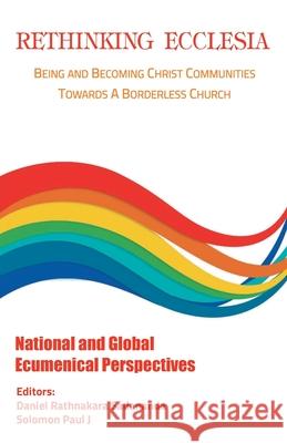 Rethinking Ecclesia Volume - IV: Being and Becoming Christ Communities towards a Borderless Church Rathnakara Sadananda Paul Solomon J 9789390569175 Indian Society for Promoting Christian Knowle