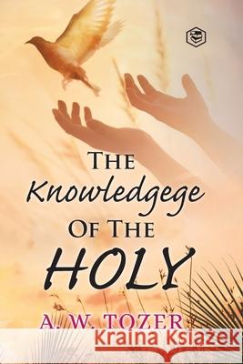 The Knowledge of the holy A. W. Tozer 9789390575657 Sanage Publishing