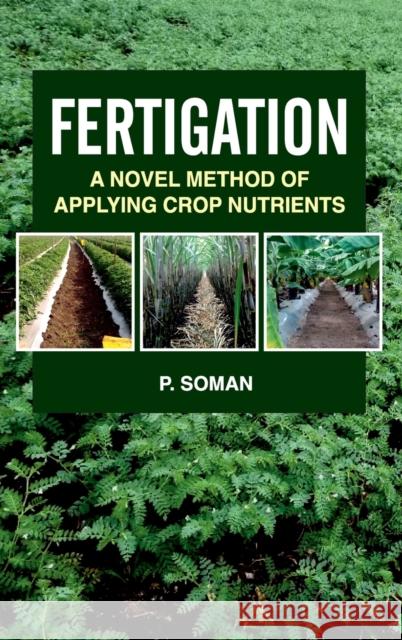 Fertigation: A Novel Method of Applying Crop Nutrients P. Soman 9789390591145