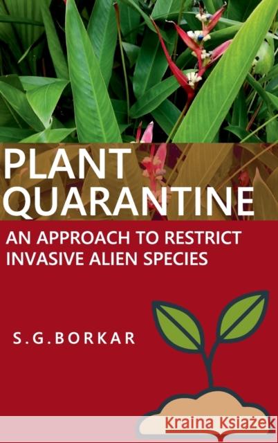 Plant Quarantine An Approach To Restrict Invasive Alien Species Suresh G. Borkar 9789390591862
