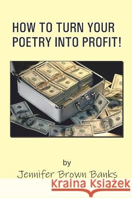 How to Turn Your Poetry Into Profit! Jennifer Brown Banks 9789390601363