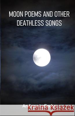 Moon Poems and Other Deathless Songs Andrew Lafleche 9789390601394 Cyberwit.Net