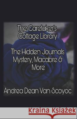 The Caretaker's Cottage Library: The Hidden Journals Mystery, Macabre and More Andrea Dean Van Scoyoc 9789390601493 Cyberwit.Net