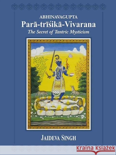 Abhinavagupta Para-trisika-vivarana: the Secret of Tantric Mysticism Jaideva Singh 9789390696031 Motilal Banarsidass,