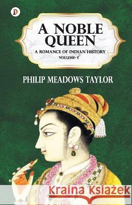 A Noble Queen a Romance of Indian History Vol I Philip Meadows Taylor   9789390697830 Pharos Books