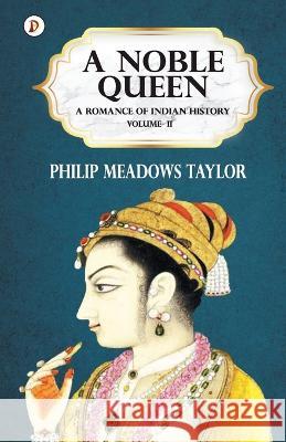 A Noble Queen a Romance of Indian History Vol II Philip Meadows Taylor   9789390697908