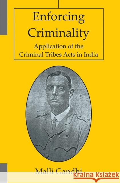 Enforcing Criminality: Application of the Criminal Tribes Acts in India Malli Gandhi 9789390729999 Manohar Publishers and Distributors