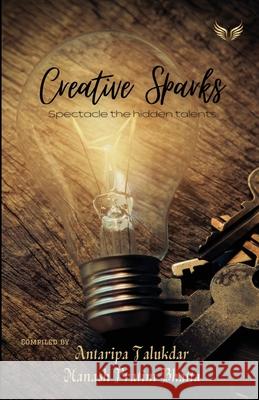 Creative Sparks Spectacle The Hidden Talents Antaripa Talukdar 9789390799145