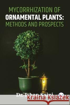 Mycorrhization of Ornamental Plants: Methods and Prospects Saini Ishan 9789390850075 Clever Fox Publishing