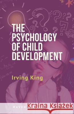 The Psychology of Child Development Irving King   9789390877294 Mjp Publishers