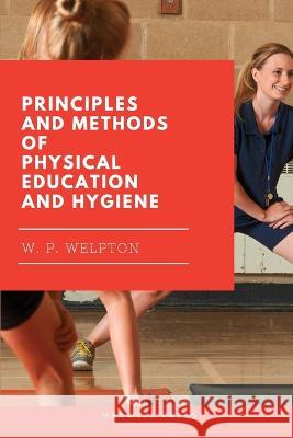 Principles and Methods of Physical Education and Hygiene W P Welpton   9789390877386 Mjp Publishers