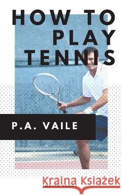 How to Play Tennis P A Vaile   9789390877881 Mjp Publishers