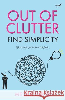 Out of Clutter- Find Simplicity: Life is simple, yet we make it difficult. Medha Sarin 9789390882410