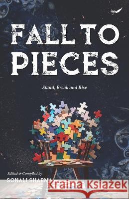 Fall to Pieces: Stand, Break and Rise Sonali Sharma   9789390882946 Inkfeathers Publishing