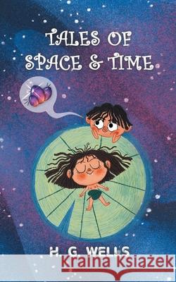 Tales of Space and Time: H.G. Wells\' collection of Sci-Fi short stories & Novellas Hg Wells 9789390893690 Edugorilla Community Pvt. Ltd.