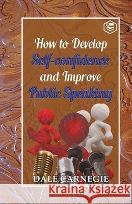 How to develop self-confidence and Improve public Speaking Dale Carnegie 9789390896219