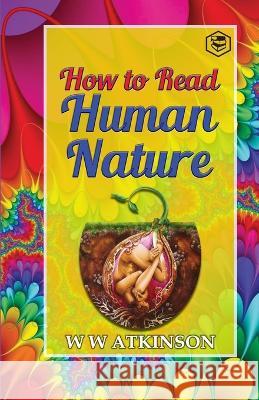 How to read Human Nature: Its Inner States and Outer Forms William Walker Atkinson 9789390896318 Sanage Publishing House