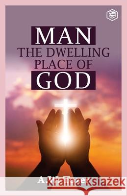 Man The Dwelling Place of God A. W. Tozer 9789390896349