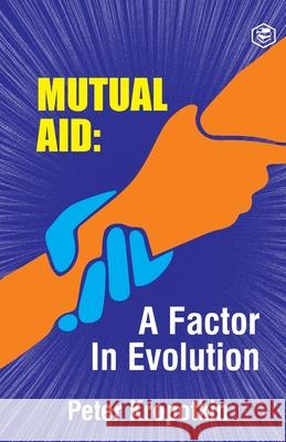 The Mutual Aid A Factor in Evolution Peter Kropotkin 9789390896660 Sanage Publishing House