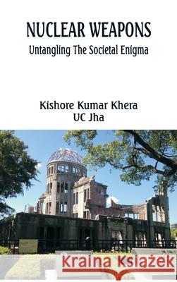 Nuclear Weapons: Untangling the Societal Enigma Kishore Kumar Khera Uc Jha 9789390917198 Vij Books India