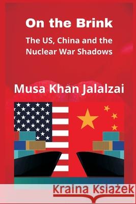 On the Brink: The US, China and the Nuclear War Shadows Musa Khan Jalalzai 9789390917273