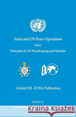 India and UN Peace Operations - Part 1 (Principles of UN Peacekeeping and Mandate) A. K. Bardalai Pradeep Goswami 9789390917464 Vij Books India