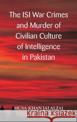 The ISI War Crimes and Murder of Civilian Culture of Intelligence in Pakistan Musa Khan Jalalzai 9789390917617 Vij Books India