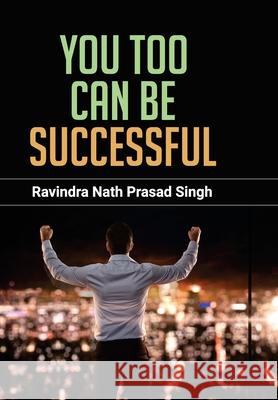 You Too Can Be Successful Ravindra Prasad Singh Nath 9789390923434