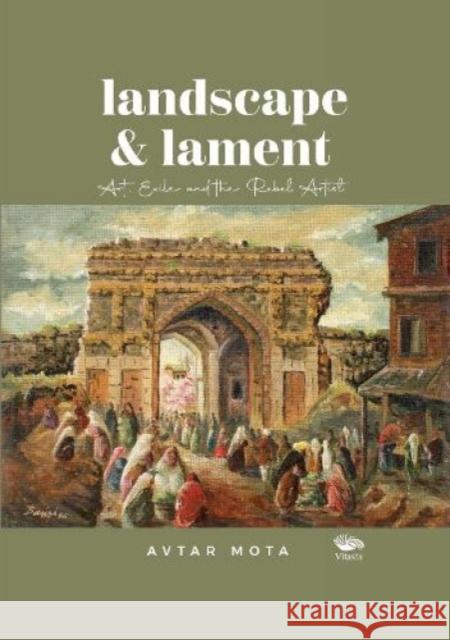 Landscape and Lament: Art Exile and the Rebel Artist Avtar Mota 9789390961771