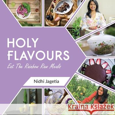 Holy Flavours: Vol-1 - Eat the Rainbow Raw Meals Nidhi Jagetia 9789390976331