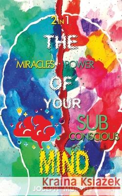 The Miracles of Your Mind & The Power Of Your Subconscious Mind Joseph Murphy 9789390997367