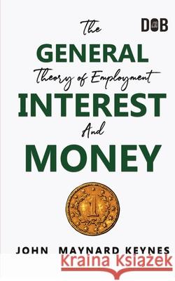 The General Theory of Employment, Interest and Money: The Keynesian Revolution John Maynard Keynes 9789390997732 Repro Knowledgcast Ltd