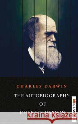 The Autobiography of Charles Darwin Charles Darwin 9789390997749 Delhi Open Books