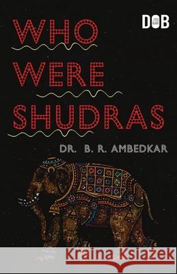 Who were the Shudras how they came to be the fourth varna in the Indo-Aryan society B. R. Ambedkar 9789390997800 Delhi Open Books