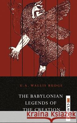 The Babylonian Legends of the Creation E. a. Budge Wallis 9789390997893