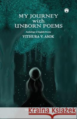 My Journey with Unborn Poems Vithura V Asok   9789391006365