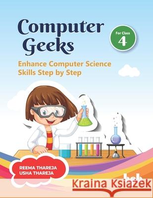 Computer Geeks 4: Enhance Computer Science Skills Step by Step (English Edition) Usha Thareja, Reema Thareja 9789391030667