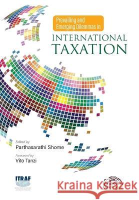 Prevailing and Emerging Dilemmas in International Taxation Parthasarathi Shome 9789391032456 Oakbridge Publishing Pvt Ltd