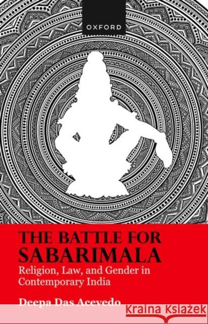 The Battle for Sabarimala: Religion, Law, and Gender in Contemporary India Deepa (Dr, Dr, Associate Professor, Emory University School of Law) Das Acevedo 9789391050139
