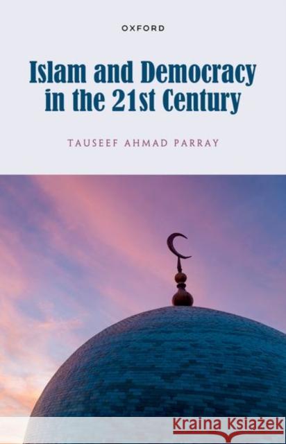 Islam and Democracy in the 21st Century Dr Tauseef (Assistant Professor of Islamic Studies, Assistant Professor of Islamic Studies, Higher Education Department, 9789391050337 Oxford University Press India