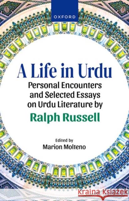 A Life in Urdu: Personal Encounters and Selected Essays on Urdu Literature by Ralph Russell Sir Ralph, Late (Professor, Professor, University of London) Russell 9789391050948 Oxford University Press India